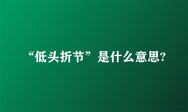 “低头折节”是什么意思?