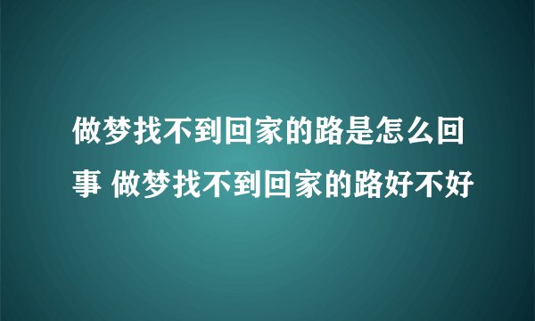 做梦找不到回家的路是怎么回事 做梦找不到回家的路好不好