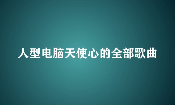 人型电脑天使心的全部歌曲
