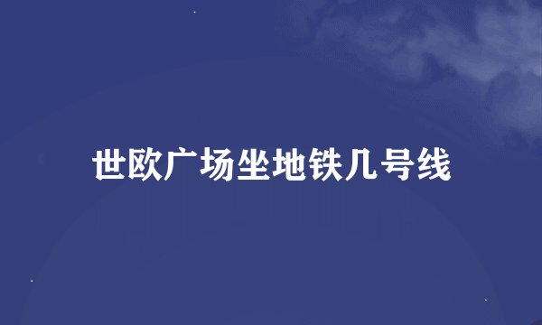 世欧广场坐地铁几号线