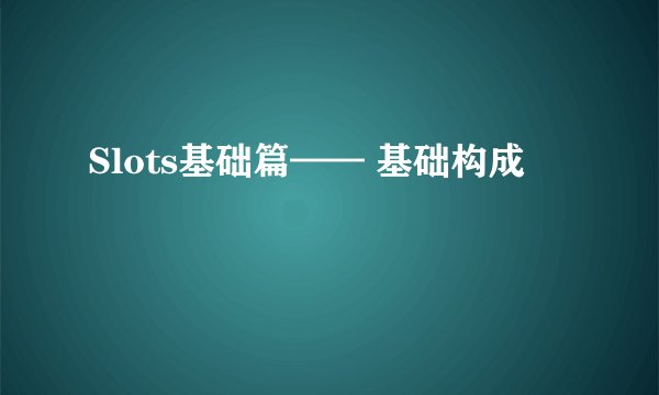 Slots基础篇—— 基础构成