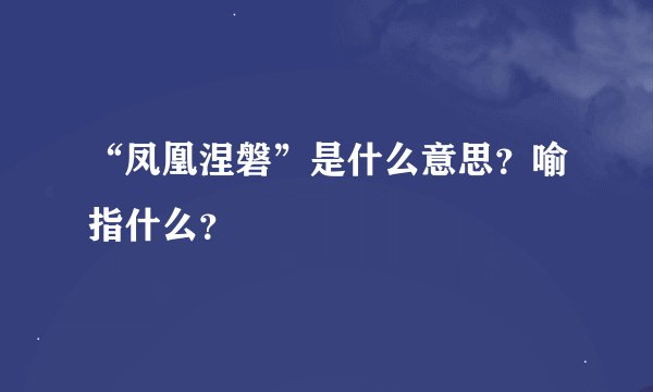 “凤凰涅磐”是什么意思？喻指什么？