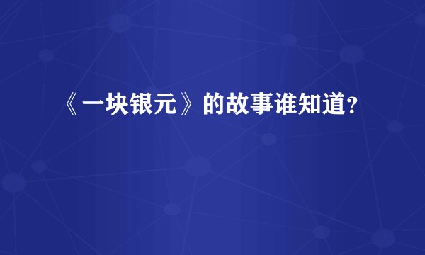 《一块银元》的故事谁知道？