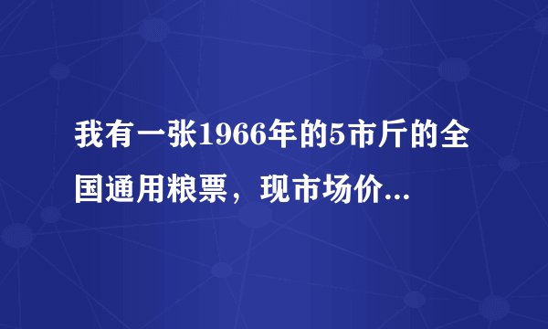 我有一张1966年的5市斤的全国通用粮票，现市场价格为多少？