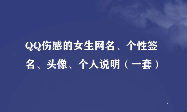 QQ伤感的女生网名、个性签名、头像、个人说明（一套）