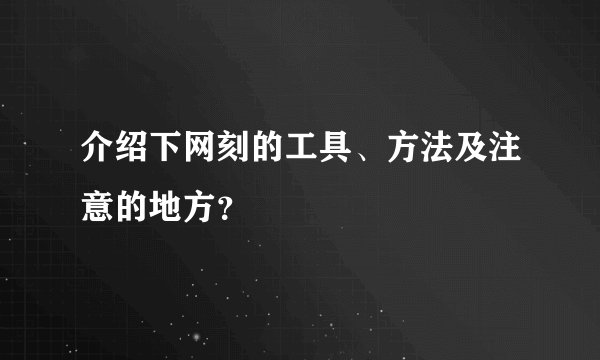 介绍下网刻的工具、方法及注意的地方？