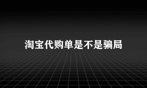淘宝代购单是不是骗局