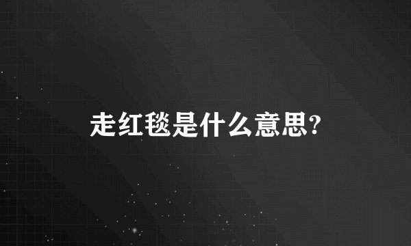 走红毯是什么意思?