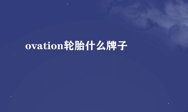 ovation轮胎什么牌子