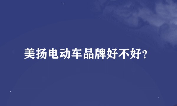 美扬电动车品牌好不好?