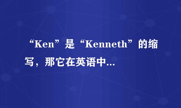 “Ken”是“Kenneth”的缩写，那它在英语中的使用频率高吗？