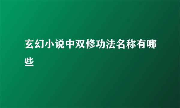 玄幻小说中双修功法名称有哪些