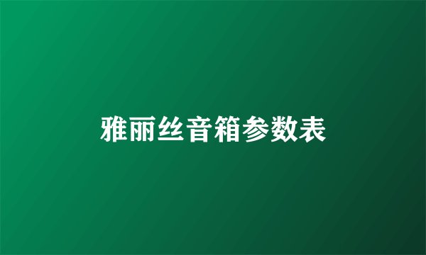 雅丽丝音箱参数表