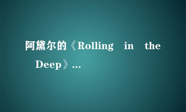 阿黛尔的《Rolling in the Deep》歌词翻译