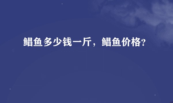 鲳鱼多少钱一斤，鲳鱼价格？
