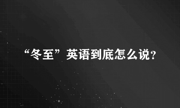 “冬至”英语到底怎么说？