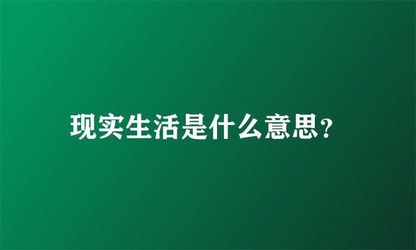 现实生活是什么意思？