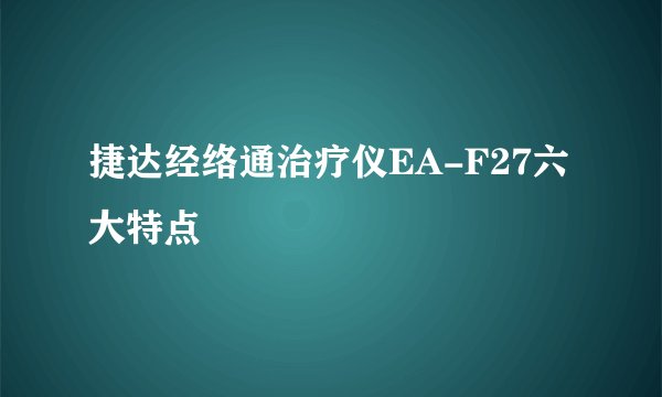 捷达经络通治疗仪EA-F27六大特点