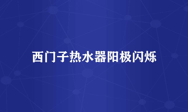 西门子热水器阳极闪烁