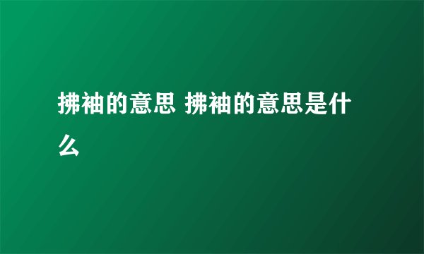 拂袖的意思 拂袖的意思是什么
