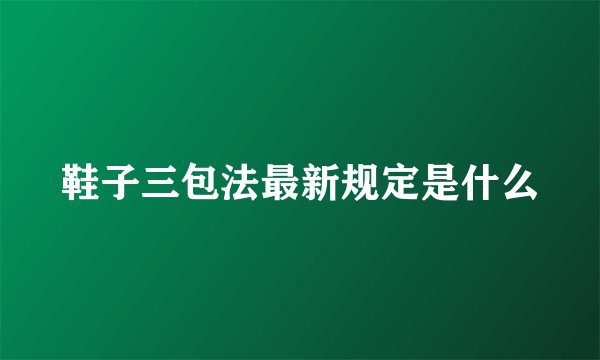 鞋子三包法最新规定是什么