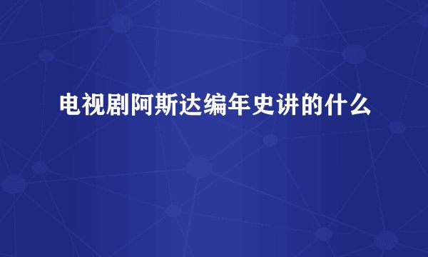 电视剧阿斯达编年史讲的什么