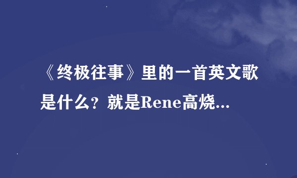 《终极往事》里的一首英文歌是什么？就是Rene高烧昏迷的时候那一首，歌词是“going home ,going home……
