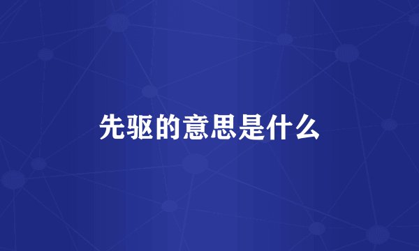 先驱的意思是什么