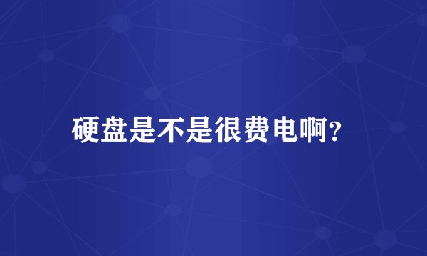硬盘是不是很费电啊？