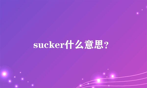 sucker什么意思？