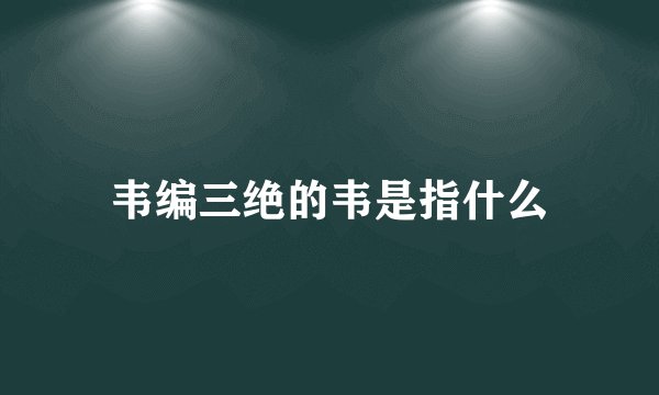 韦编三绝的韦是指什么