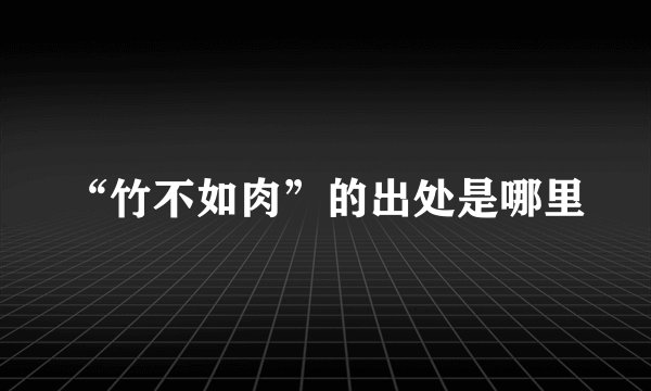 “竹不如肉”的出处是哪里