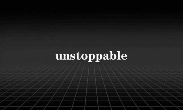 unstoppable