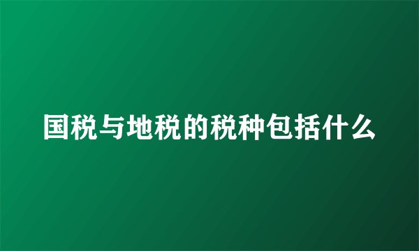 国税与地税的税种包括什么