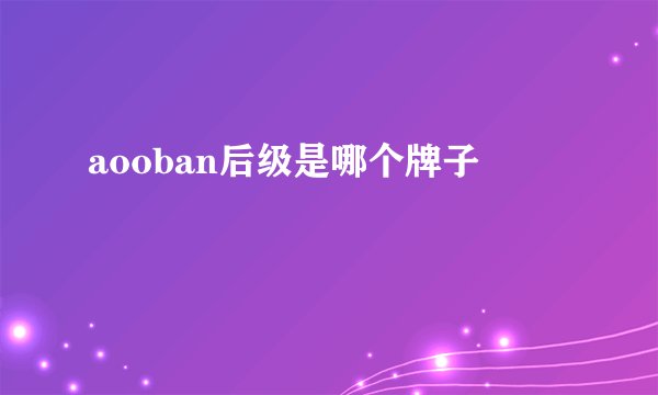 aooban后级是哪个牌子