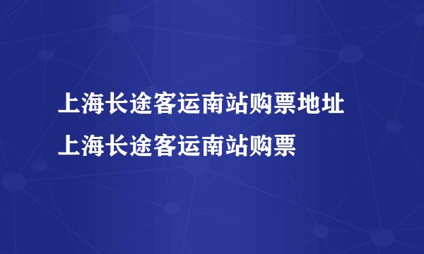 上海长途客运南站购票地址 上海长途客运南站购票
