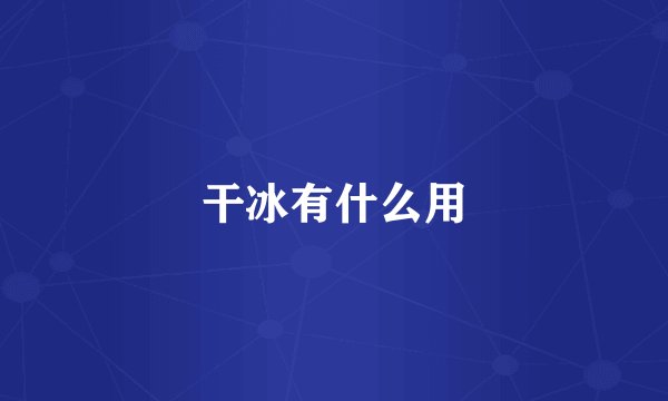 干冰有什么用