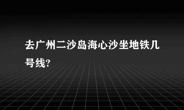 去广州二沙岛海心沙坐地铁几号线?