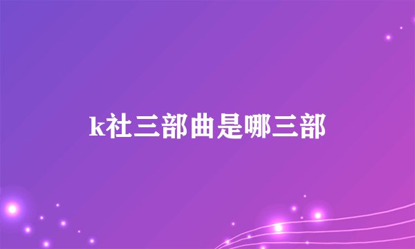 k社三部曲是哪三部