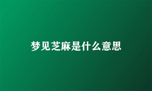 梦见芝麻是什么意思