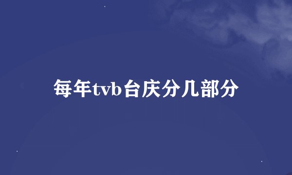 每年tvb台庆分几部分