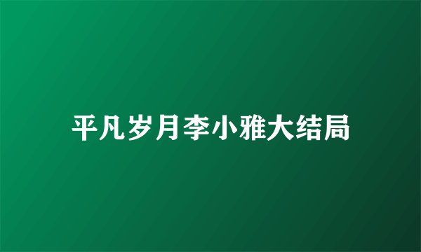平凡岁月李小雅大结局