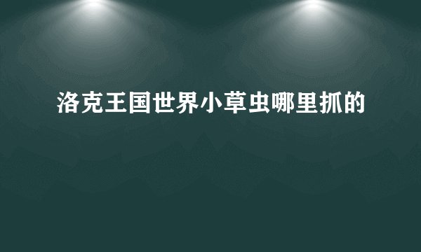 洛克王国世界小草虫哪里抓的