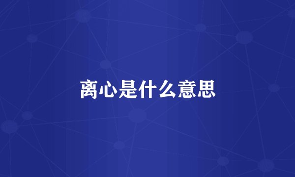 离心是什么意思