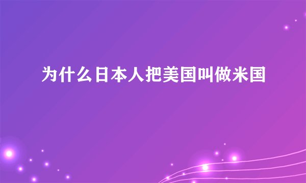 为什么日本人把美国叫做米国