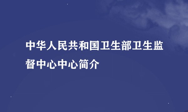 中华人民共和国卫生部卫生监督中心中心简介