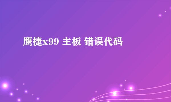 鹰捷x99 主板 错误代码