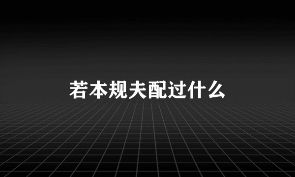 若本规夫配过什么