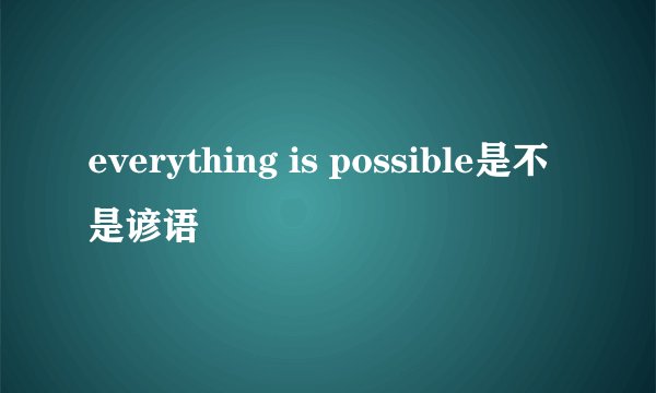 everything is possible是不是谚语