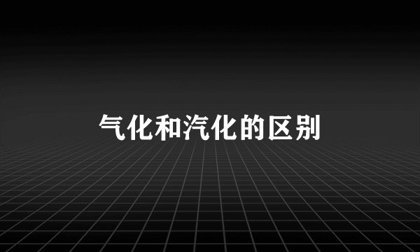 气化和汽化的区别